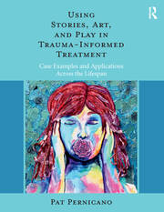 Using Stories, Art, and Play in Trauma-Informed Treatment: Case Examples and Applications Across the Lifespan book cover