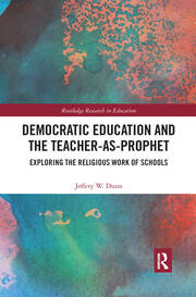 Democratic Education and the Teacher-As-Prophet: Exploring the Religious Work of Schools book cover
