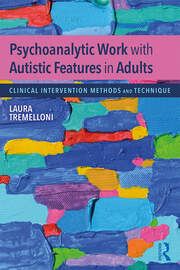 Psychoanalytic Work with Autistic Features in Adults: Clinical Intervention Methods and Technique book cover
