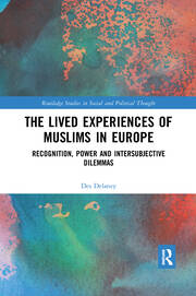 The Lived Experiences of Muslims in Europe: Recognition, Power and Intersubjective Dilemmas book cover