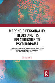 Moreno's Personality Theory and its Relationship to Psychodrama: A Philosophical, Developmental and Therapeutic Perspective book cover