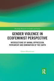 Gender Violence in Ecofeminist Perspective: Intersections of Animal Oppression, Patriarchy and Domination of the Earth book cover