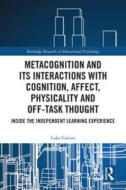 Metacognition and Its Interactions with Cognition, Affect, Physicality and Off-Task Thought: Inside the Independent Learning Experience book cover