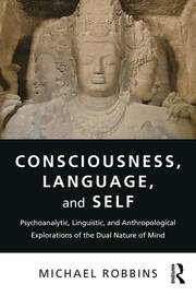 Consciousness, Language, and Self: Psychoanalytic, Linguistic, and Anthropological Explorations of the Dual Nature of Mind book cover