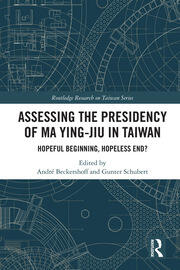 Assessing the Presidency of Ma Ying-jiu in Taiwan: Hopeful Beginning, Hopeless End? book cover