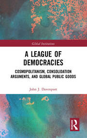 A League of Democracies: Cosmopolitanism, Consolidation Arguments, and Global Public Goods book cover