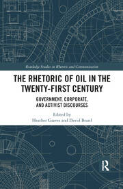 The Rhetoric of Oil in the Twenty-First Century: Government, Corporate, and Activist Discourses book cover