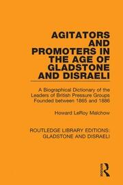 Agitators and Promoters in the Age of Gladstone and Disraeli: A Biographical Dictionary of the Leaders of British Pressure Groups Founded Between 1865 and 1886 book cover