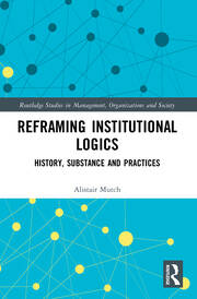 Reframing Institutional Logics: Substance, Practice and History book cover