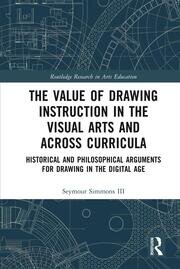 The Value of Drawing Instruction in the Visual Arts and Across Curricula: Historical and Philosophical Arguments for Drawing in the Digital Age book cover