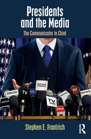 Presidents and the Media: The Communicator in Chief book cover