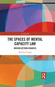 The Spaces of Mental Capacity Law: Moving Beyond Binaries book cover