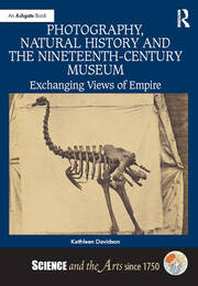 Photography, Natural History and the Nineteenth-Century Museum: Exchanging Views of Empire book cover