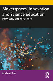 Makerspaces, Innovation and Science Education: How, Why, and What For? book cover