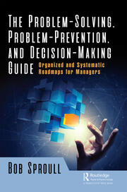 The Problem-Solving, Problem-Prevention, and Decision-Making Guide: Organized and Systematic Roadmaps for Managers book cover