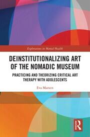 Deinstitutionalizing Art of the Nomadic Museum: Practicing And Theorizing Critical Art Therapy With Adolescents book cover
