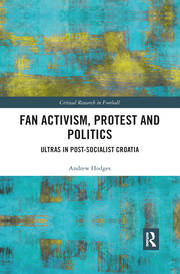 Fan Activism, Protest and Politics: Ultras in Post-Socialist Croatia book cover