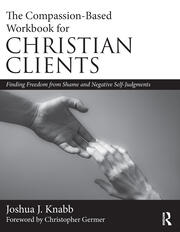 The Compassion-Based Workbook for Christian Clients: Finding Freedom from Shame and Negative Self-Judgments book cover