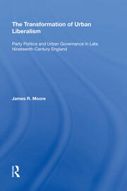 The Transformation of Urban Liberalism: Party Politics and Urban Governance in Late Nineteenth-Century England book cover