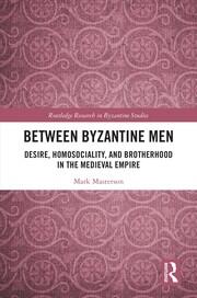 Between Byzantine Men: Desire, Homosociality, and Brotherhood in the Medieval Empire book cover