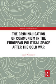 The Criminalisation of Communism in the European Political Space after the Cold War book cover