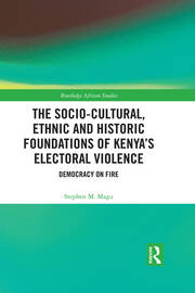 The Socio-Cultural, Ethnic and Historic Foundations of Kenya’s Electoral Violence: Democracy on Fire book cover