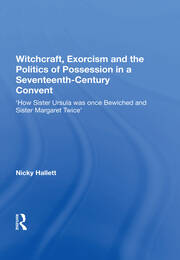 Witchcraft, Exorcism and the Politics of Possession in a Seventeenth-Century Convent: 'How Sister Ursula was once Bewiched and Sister Margaret Twice' book cover