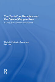 The 'Social' as Metaphor and the Case of Cooperatives: A Critique of Economic Individualism book cover