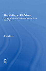 The Mother of All Crimes: Human Rights, Criminalization and the Child Born Alive book cover