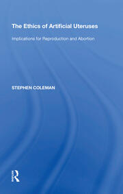The Ethics of Artificial Uteruses: Implications for Reproduction and Abortion book cover