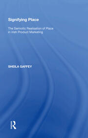 Signifying Place: The Semiotic Realisation of Place in Irish Product Marketing book cover