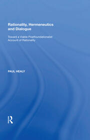 Rationality, Hermeneutics and Dialogue: Toward a Viable Postfoundationalist Account of Rationality book cover