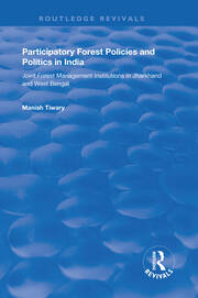 Participatory Forest Policies and Politics in India: Joint Forest Management Institutions in Jharkhand and West Bengal book cover