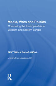 Media, Wars and Politics: Comparing the Incomparable in Western and Eastern Europe book cover