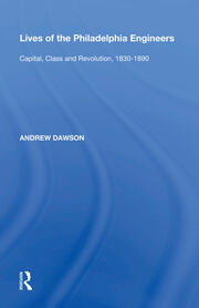 Lives of the Philadelphia Engineers: Capital, Class and Revolution, 1830�1890 book cover
