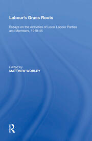 Labour's Grass Roots: Essays on the Activities of Local Labour Parties and Members, 1918�45 book cover