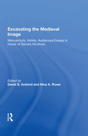 Excavating the Medieval Image: Manuscripts, Artists, Audiences:  Essays in Honor of Sandra Hindman book cover