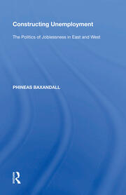 Constructing Unemployment: The Politics of Joblessness in East and West book cover