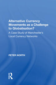 Alternative Currency Movements as a Challenge to Globalisation?: A Case Study of Manchester's Local Currency Networks book cover
