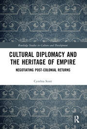 Cultural Diplomacy and the Heritage of Empire: Negotiating Post-Colonial Returns book cover