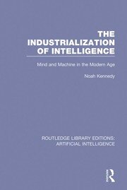 The Industrialization of Intelligence: Mind and Machine in the Modern Age book cover