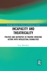 Incapacity and Theatricality: Politics and Aesthetics in Theatre Involving Actors with Intellectual Disabilities book cover