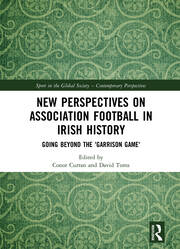 New Perspectives on Association Football in Irish History: Going beyond the 'Garrison Game' book cover