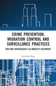 Crime Prevention, Migration Control and Surveillance Practices: Welfare Bureaucracy as Mobility Deterrent book cover
