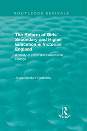 The Reform of Girls' Secondary and Higher Education in Victorian England: A Study of Elites and Educational Change book cover