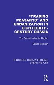 Trading Peasants and Urbanization in Eighteenth-Century Russia: The Central Industrial Region book cover