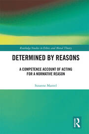Determined by Reasons: A Competence Account of Acting for a Normative Reason book cover