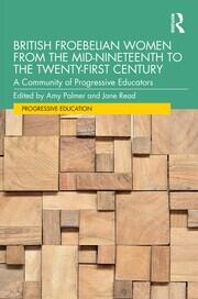 British Froebelian Women from the Mid-Nineteenth to the Twenty-First Century: A Community of Progressive Educators book cover