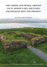 The Chapel and Burial Ground on St Ninian's Isle, Shetland: Excavations Past and Present: v. 32: Excavations Past and Present book cover