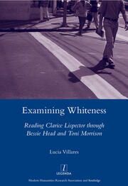 Examining Whiteness: Reading Clarice Lispector Through Bessie Head and Toni Morrison book cover